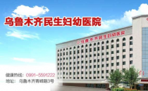 烏魯木齊民生醫(yī)院靠譜嗎 溫馨舒適專業(yè)嚴謹認真